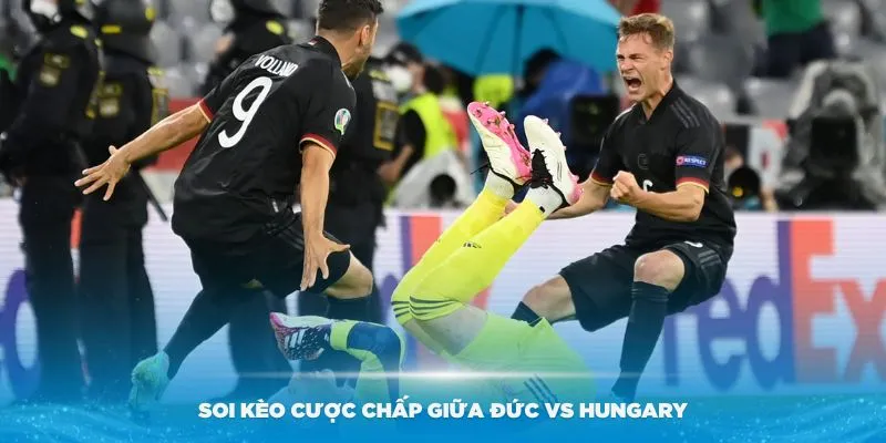 Soi kèo cược chấp giữa Đức vs Hungary