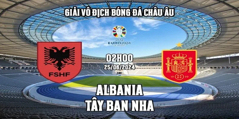 Thông tin cần biết về trận cầu Albania vs Tây Ban Nha 02h00 ngày 25/6/2024