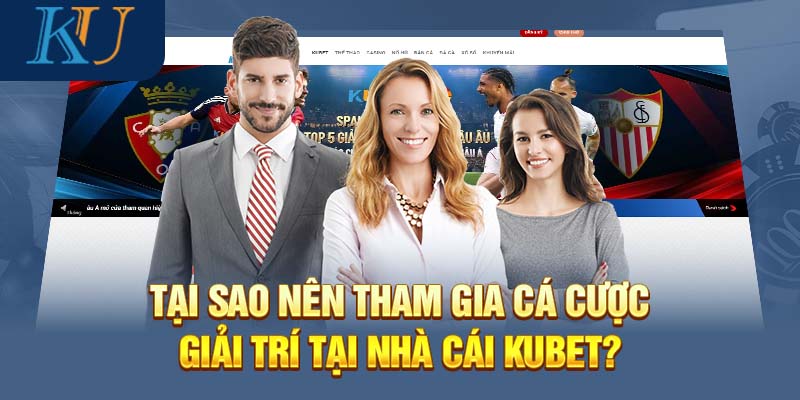  Lý do nên chọn Kubet là nền tảng cá cược hàng đầu